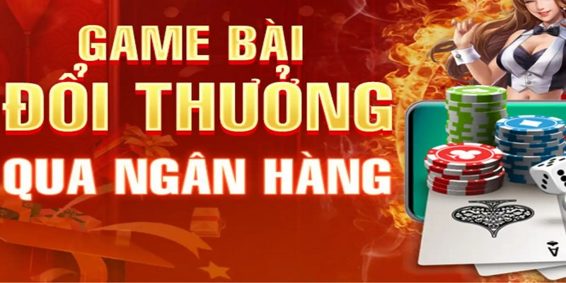 Khám phá  về game bài đổi thưởng qua ngân hàng